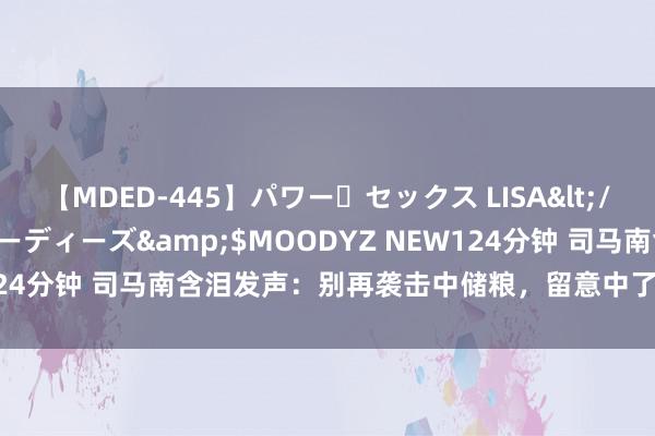 【MDED-445】パワー・セックス LISA</a>2005-08-13ムーディーズ&$MOODYZ NEW124分钟 司马南含泪发声：别再袭击中储粮，留意中了境外势力的圈套