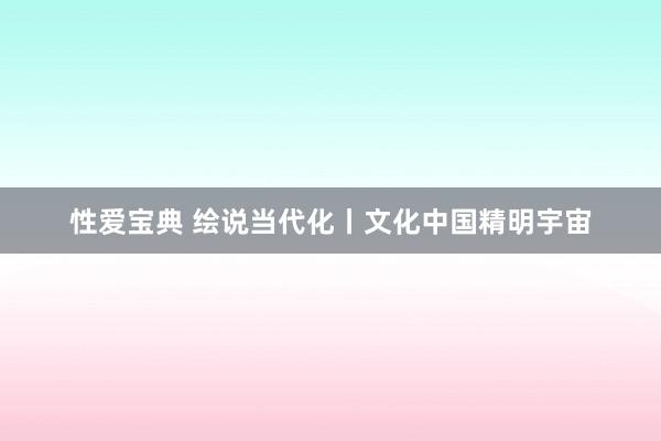 性爱宝典 绘说当代化丨文化中国精明宇宙