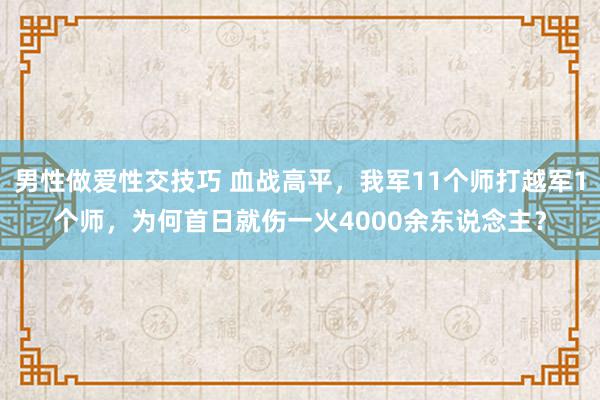 男性做爱性交技巧 血战高平，我军11个师打越军1个师，为何首日就伤一火4000余东说念主？