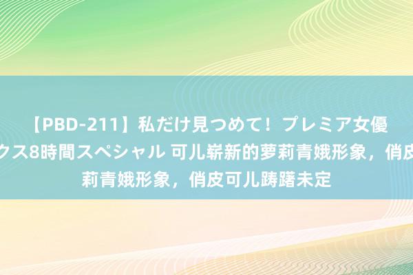 【PBD-211】私だけ見つめて！プレミア女優と主観でセックス8時間スペシャル 可儿崭新的萝莉青娥形象，俏皮可儿踌躇未定