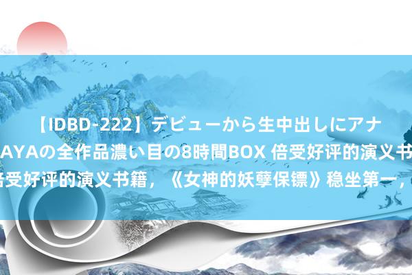 【IDBD-222】デビューから生中出しにアナルまで！最強の芸能人AYAの全作品濃い目の8時間BOX 倍受好评的演义书籍，《女神的妖孽保镖》稳坐第一，重创巅峰