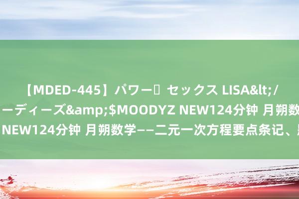 【MDED-445】パワー・セックス LISA</a>2005-08-13ムーディーズ&$MOODYZ NEW124分钟 月朔数学——二元一次方程要点条记、题型汇编