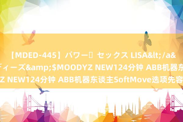 【MDED-445】パワー・セックス LISA</a>2005-08-13ムーディーズ&$MOODYZ NEW124分钟 ABB机器东谈主SoftMove选项先容